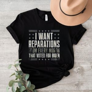 I want reparations from every moron that voted for Biden 2024 shirt