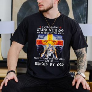 I would rather stand with God and be judged by the world Christian shirt