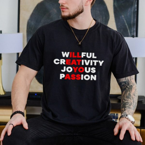 I’ll eat yo ass willfull creativity joyous passion shirt