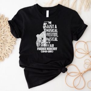 I’m just a musical prostitute musical my dear Freddie Mercury 1946 1991 shirt