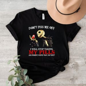 Jack Skellington don’t piss me off I will stop taking my pills shirt