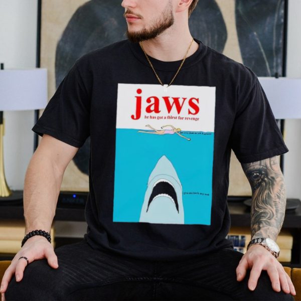 Jaws he has got a thirst for revenge shirt