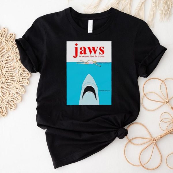 Jaws he has got a thirst for revenge shirt