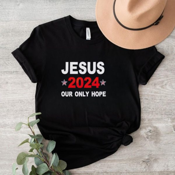 Jesus 2024 our only hope shirt