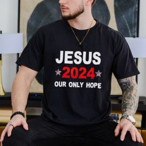 Jesus 2024 our only hope shirt