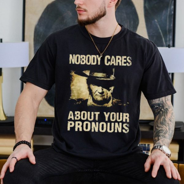 John Wayne nobody cares about your pronouns shirt