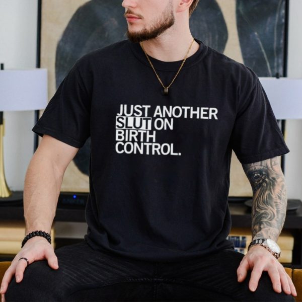 Just another slut on birth control shirt