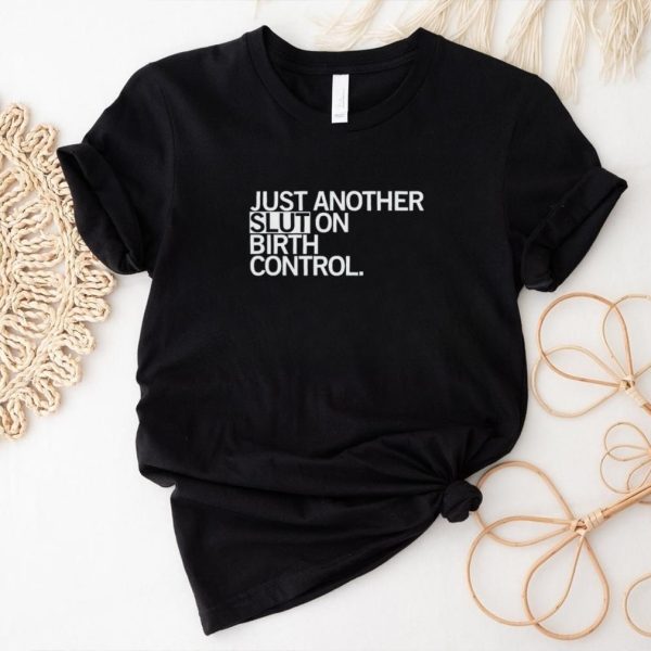 Just another slut on birth control shirt