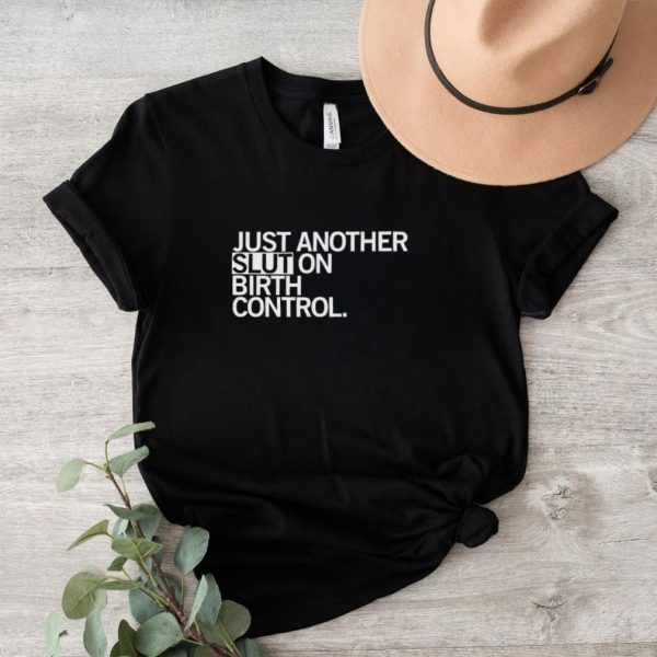 Just another slut on birth control shirt