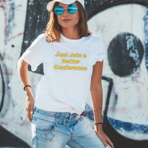 Just join a better conference shirt