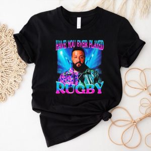 Khaled have you ever played rugby shirt