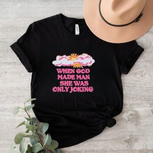 Kyle Gordon When God Made Man She Was Only Joking Shirt