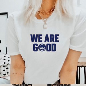 We Are Good Shirt