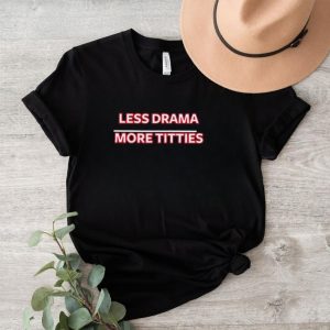 Less Drama More Titties Classic Shirt