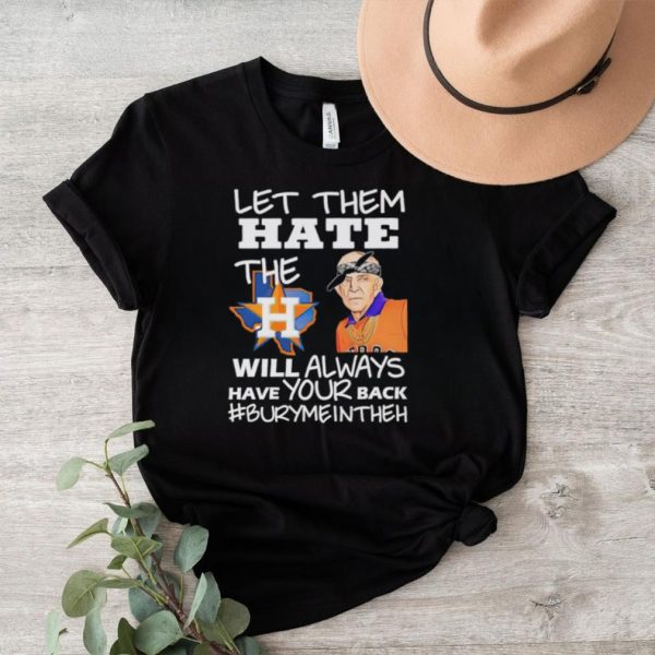 Let them hate the Houston Astros will always have your back Burymeintheh shirt