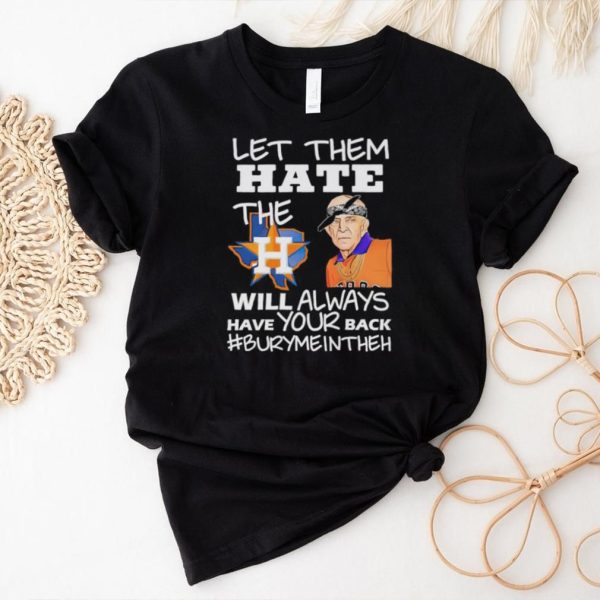 Let them hate the Houston Astros will always have your back Burymeintheh shirt