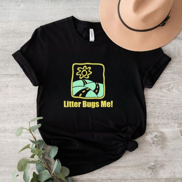 Litter Bugs Me shirt