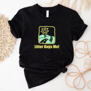 Litter Bugs Me shirt