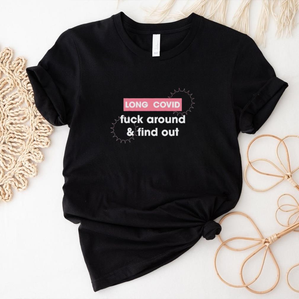 Long covid fuck around & find out shirt