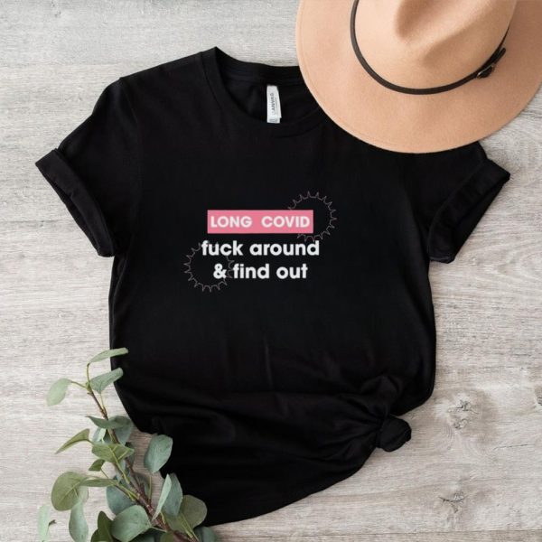 Long covid fuck around & find out shirt
