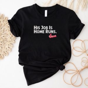 Matt Olson his job is home runs shirt