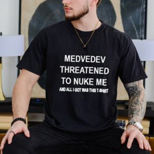 Medvedev threatened to nuke me and all i got was this T shirt