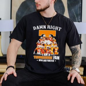 Men’s Damn right I am a Tennessee fan now and forever shirt