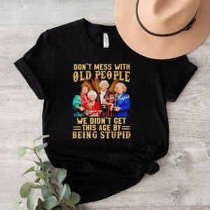 Men’s Golden Girls don’t mess with old people we didn’t get this age by being stupid shirt