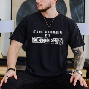 Men’s It’s not conservative it’s common sense shirt