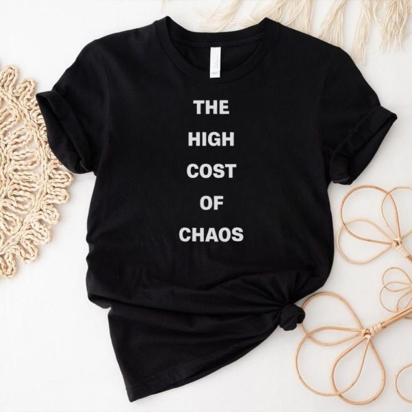 Men’s The High Cost Of Chaos shirt