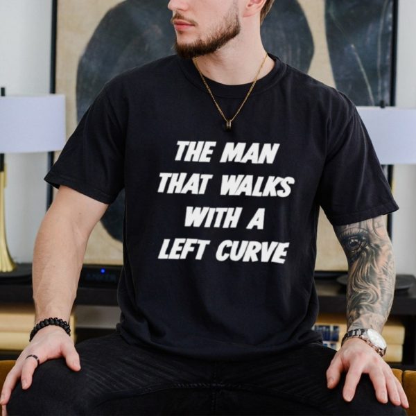 Men’s The man that walks with a left curve shirt