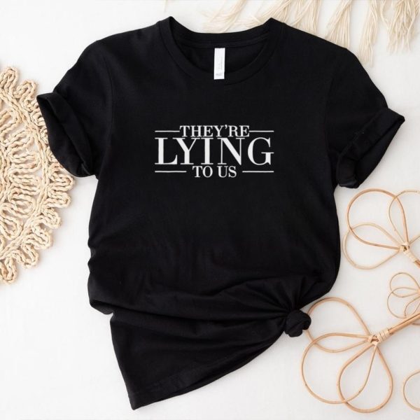 Men’s They’re lying to us shirt