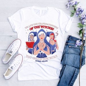 Men’s We are the granddaughters of the witches you could not burn shirt