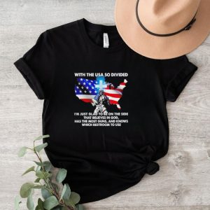 Men’s With the USA so divided I’m just glad to be on the side shirt