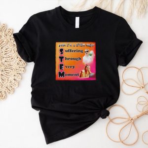 Men’s Yeah I’m a stem major suffering through every moment shirt