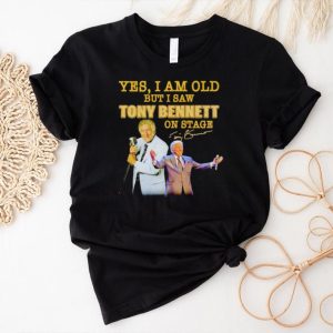 Men’s Yes I am old but I saw Tony Bennett on stage signature shirt