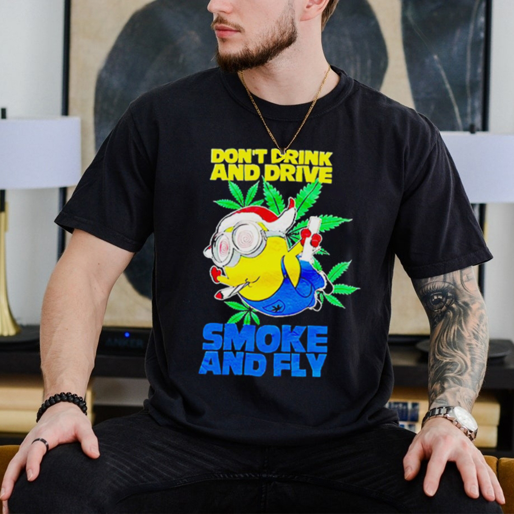 Minion don’t drink and drive smoke and fly shirt