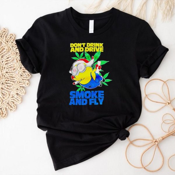 Minion don’t drink and drive smoke and fly shirt