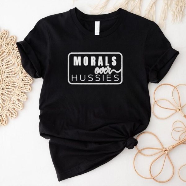 Morals Over Hussies Shirt