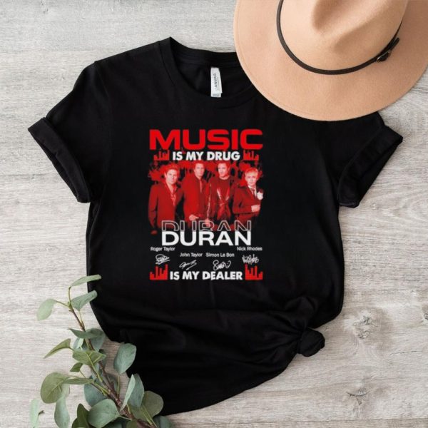 Music is my drug Duran is my dealer signatures shirt