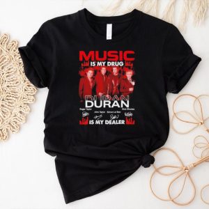 Music is my drug Duran is my dealer signatures shirt