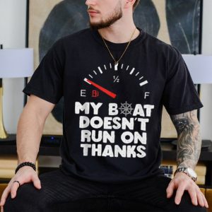 My Boat Doesn’t Run On Thanks Boating Quote For Boat Owners Shirt