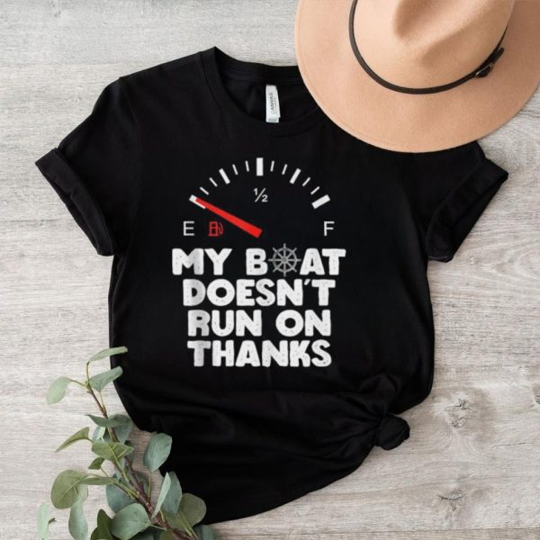 My Boat Doesn’t Run On Thanks Boating Quote For Boat Owners Shirt