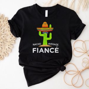 Nacho average fiance shirt