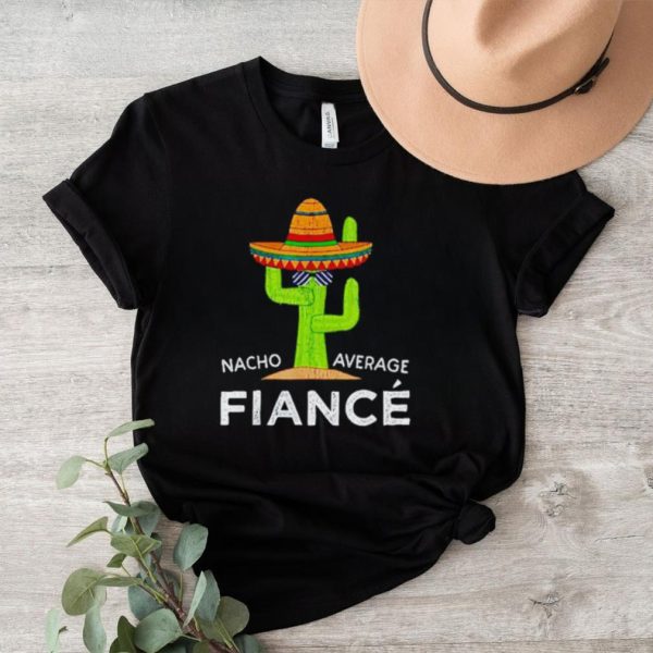 Nacho average fiance shirt