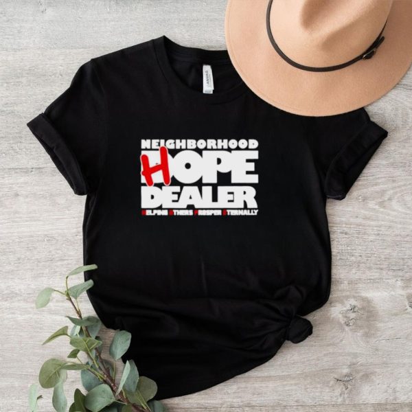 Neighborhood hope dealer helping others prosper eternally shirt