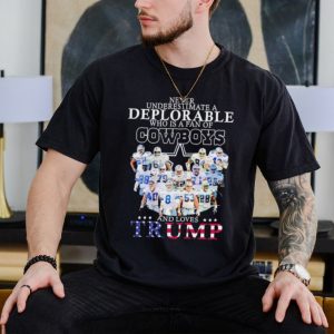 Never underestimate a deplorable who is a fan of Cowboys and loves Trump shirt