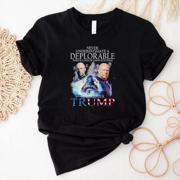 Never underestimate a deplorable who is a fan of Jason Statham and loves Trump shirt