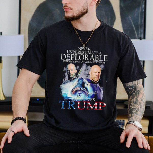 Never underestimate a deplorable who is a fan of Jason Statham and loves Trump shirt