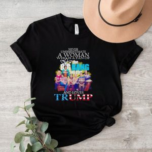 Never underestimate a woman who is a fan of The Big Bang Theory and loves Trump signatures shirt